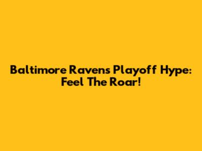Baltimore Ravens Playoff Hype: Feel The Roar!