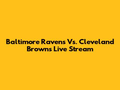 Baltimore Ravens Vs. Cleveland Browns Live Stream