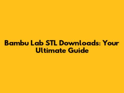 Bambu Lab STL Downloads: Your Ultimate Guide