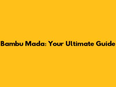 Bambu Mada: Your Ultimate Guide