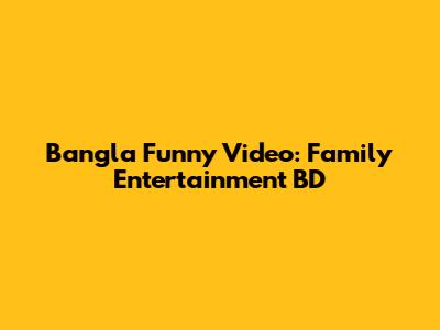 Bangla Funny Video: Family Entertainment BD