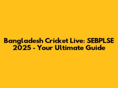Bangladesh Cricket Live: SEBPLSE 2025 - Your Ultimate Guide