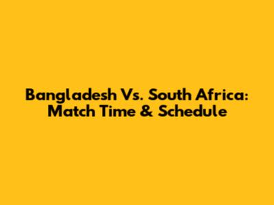 Bangladesh Vs. South Africa: Match Time & Schedule
