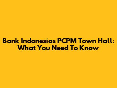 Bank Indonesia's PCPM Town Hall: What You Need To Know