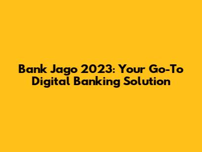 Bank Jago 2023: Your Go-To Digital Banking Solution