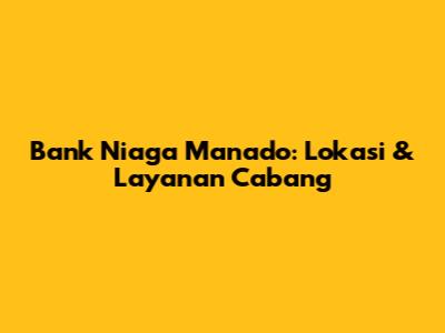 Bank Niaga Manado: Lokasi & Layanan Cabang