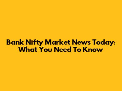 Bank Nifty Market News Today: What You Need To Know
