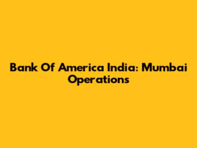 Bank Of America India: Mumbai Operations