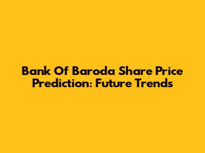 Bank Of Baroda Share Price Prediction: Future Trends