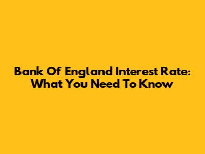 Bank Of England Interest Rate: What You Need To Know