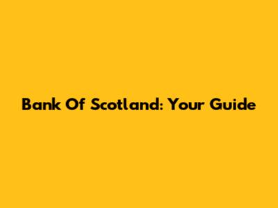 Bank Of Scotland: Your Guide