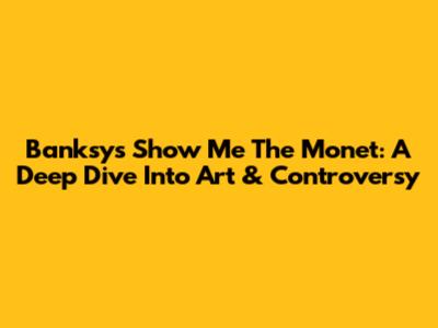 Banksy's 'Show Me The Monet': A Deep Dive Into Art & Controversy