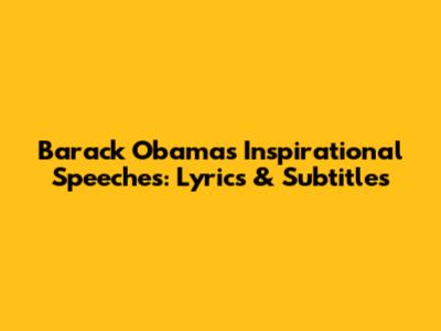 Barack Obama's Inspirational Speeches: Lyrics & Subtitles