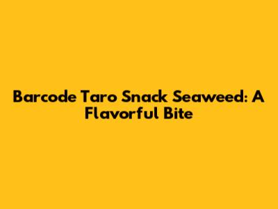 Barcode Taro Snack Seaweed: A Flavorful Bite