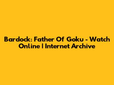 Bardock: Father Of Goku - Watch Online | Internet Archive