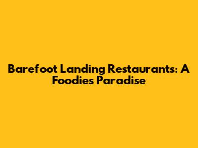 Barefoot Landing Restaurants: A Foodie's Paradise