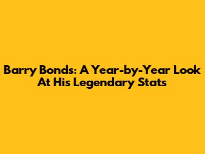 Barry Bonds: A Year-by-Year Look At His Legendary Stats