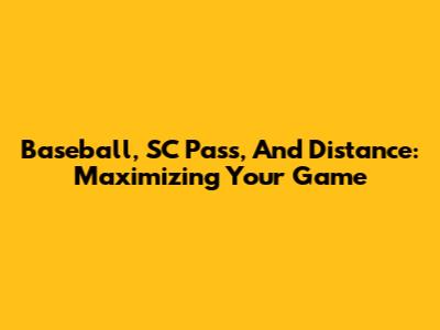 Baseball, SC Pass, And Distance: Maximizing Your Game