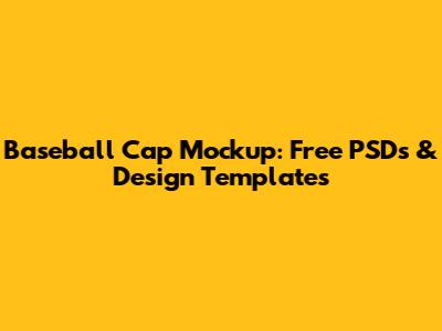 Baseball Cap Mockup: Free PSDs & Design Templates