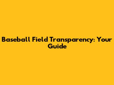 Baseball Field Transparency: Your Guide