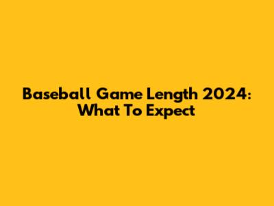 Baseball Game Length 2024: What To Expect