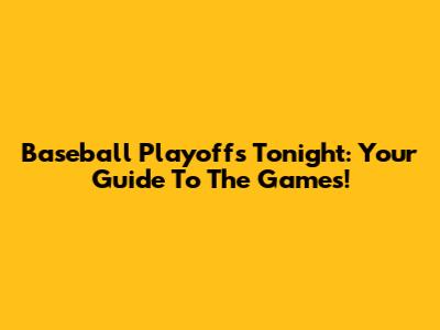 Baseball Playoffs Tonight: Your Guide To The Games!