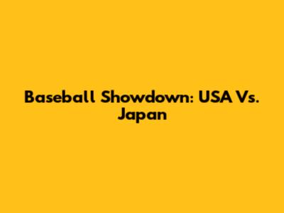Baseball Showdown: USA Vs. Japan