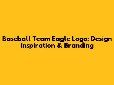 Baseball Team Eagle Logo: Design Inspiration & Branding