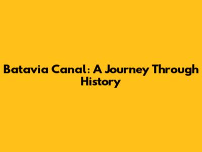 Batavia Canal: A Journey Through History