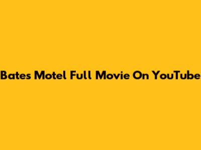 Bates Motel Full Movie On YouTube