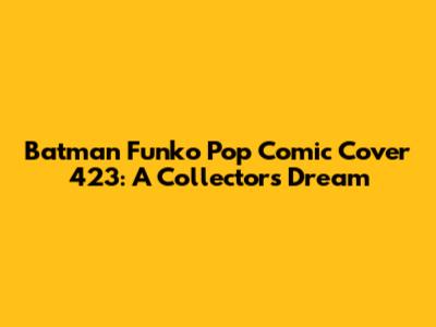 Batman Funko Pop Comic Cover 423: A Collector's Dream