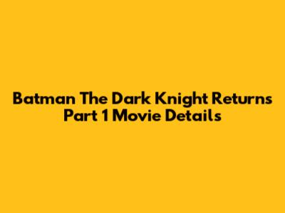 Batman The Dark Knight Returns Part 1 Movie Details
