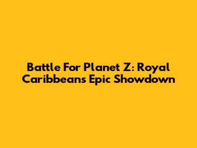 Battle For Planet Z: Royal Caribbean's Epic Showdown