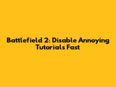 Battlefield 2: Disable Annoying Tutorials Fast