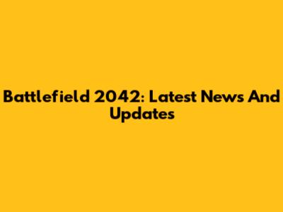 Battlefield 2042: Latest News And Updates