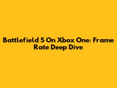 Battlefield 5 On Xbox One: Frame Rate Deep Dive