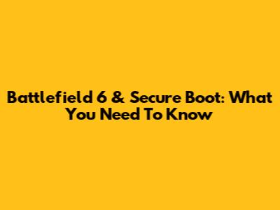 Battlefield 6 & Secure Boot: What You Need To Know