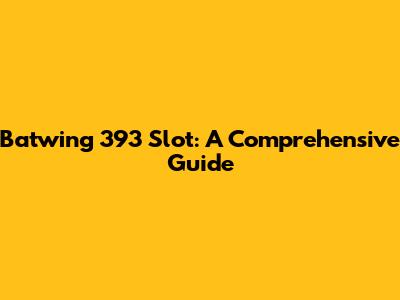 Batwing 393 Slot: A Comprehensive Guide
