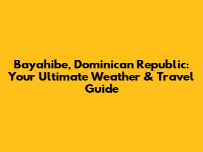 Bayahibe, Dominican Republic: Your Ultimate Weather & Travel Guide