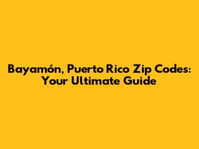 Bayamón, Puerto Rico Zip Codes: Your Ultimate Guide