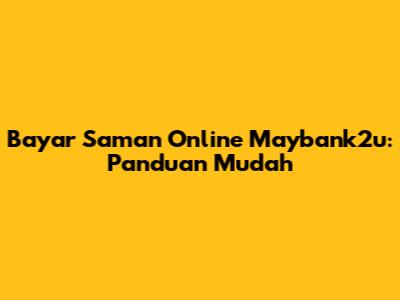 Bayar Saman Online Maybank2u: Panduan Mudah