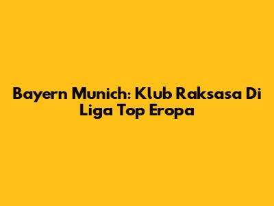 Bayern Munich: Klub Raksasa Di Liga Top Eropa
