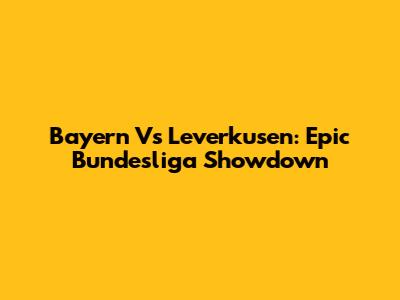 Bayern Vs Leverkusen: Epic Bundesliga Showdown