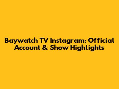 Baywatch TV Instagram: Official Account & Show Highlights