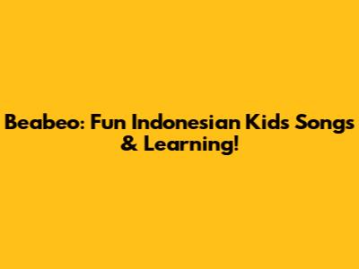 Beabeo: Fun Indonesian Kids Songs & Learning!