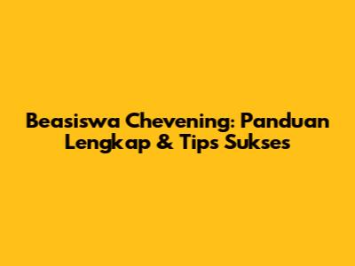 Beasiswa Chevening: Panduan Lengkap & Tips Sukses