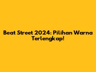 Beat Street 2024: Pilihan Warna Terlengkap!