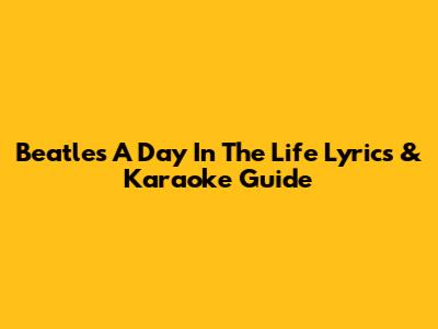 Beatles "A Day In The Life" Lyrics & Karaoke Guide