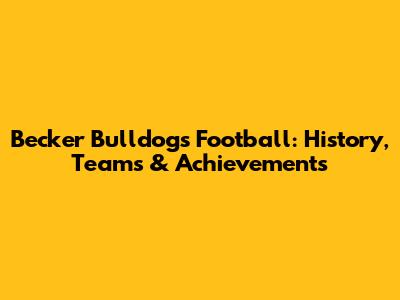 Becker Bulldogs Football: History, Teams & Achievements