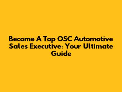 Become A Top OSC Automotive Sales Executive: Your Ultimate Guide